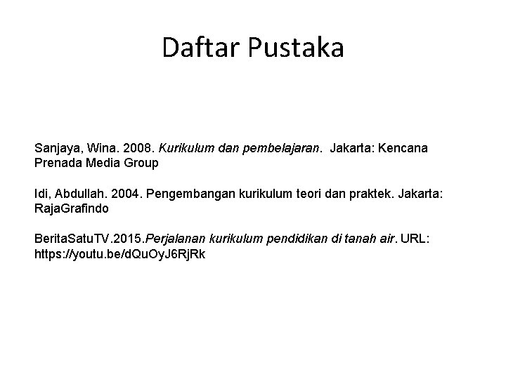 Daftar Pustaka Sanjaya, Wina. 2008. Kurikulum dan pembelajaran. Jakarta: Kencana Prenada Media Group Idi,