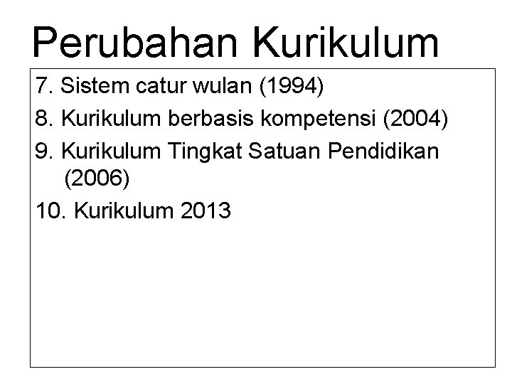 Perubahan Kurikulum 7. Sistem catur wulan (1994) 8. Kurikulum berbasis kompetensi (2004) 9. Kurikulum