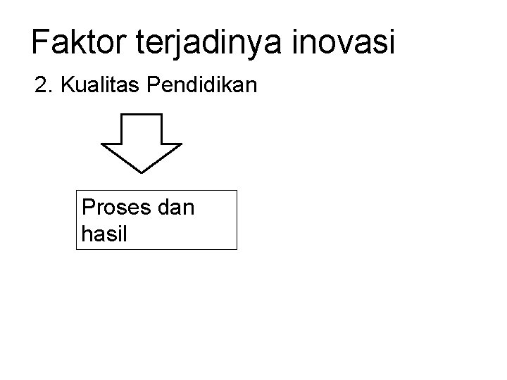 Faktor terjadinya inovasi 2. Kualitas Pendidikan Proses dan hasil 