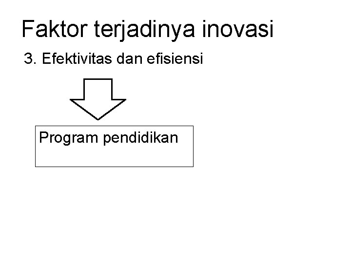 Faktor terjadinya inovasi 3. Efektivitas dan efisiensi Program pendidikan 