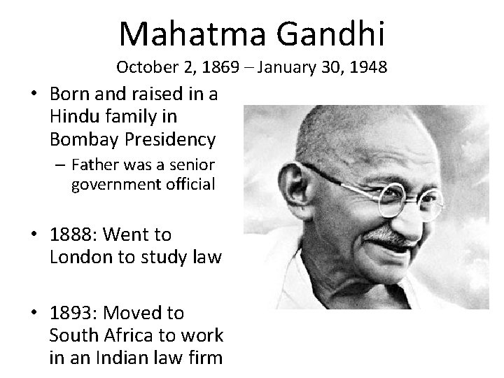 Mahatma Gandhi October 2, 1869 – January 30, 1948 • Born and raised in