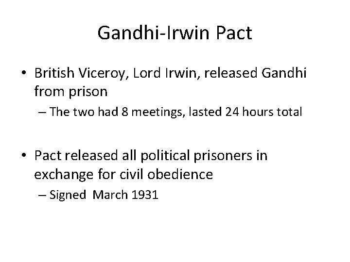 Gandhi-Irwin Pact • British Viceroy, Lord Irwin, released Gandhi from prison – The two