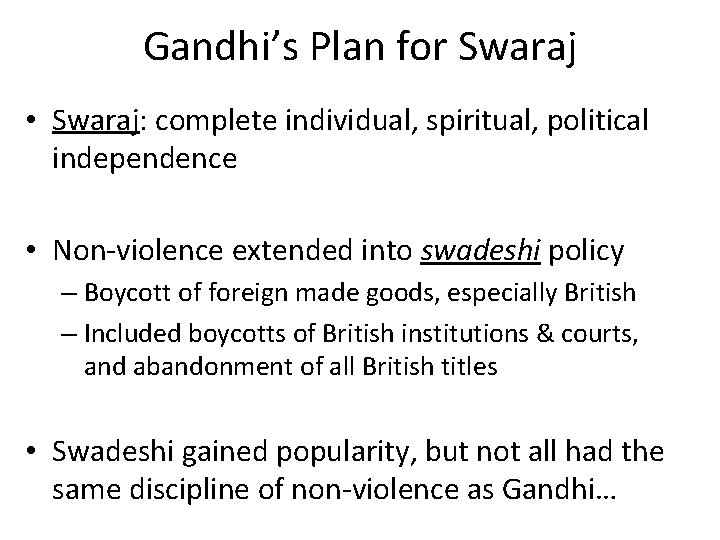 Gandhi’s Plan for Swaraj • Swaraj: complete individual, spiritual, political independence • Non-violence extended