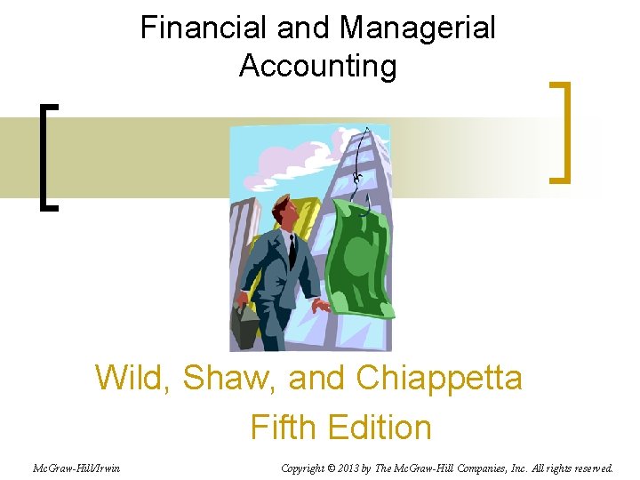 Financial and Managerial Accounting Wild, Shaw, and Chiappetta Fifth Edition Mc. Graw-Hill/Irwin Copyright ©