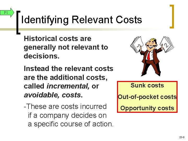 P 1 Identifying Relevant Costs 1 Historical costs are generally not relevant to decisions.