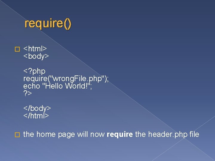 require() � <html> <body> <? php require("wrong. File. php"); echo "Hello World!"; ? >