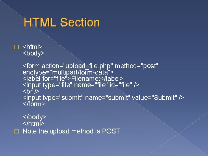 HTML Section � <html> <body> <form action="upload_file. php" method="post" enctype="multipart/form-data"> <label for="file">Filename: </label> <input
