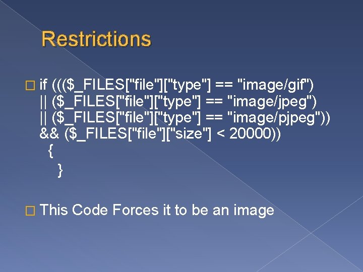 Restrictions � if ((($_FILES["file"]["type"] == "image/gif") || ($_FILES["file"]["type"] == "image/jpeg") || ($_FILES["file"]["type"] == "image/pjpeg"))