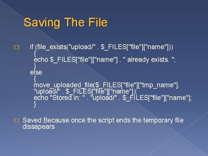 Saving The File � if (file_exists("upload/". $_FILES["file"]["name"])) { echo $_FILES["file"]["name"]. " already exists. ";