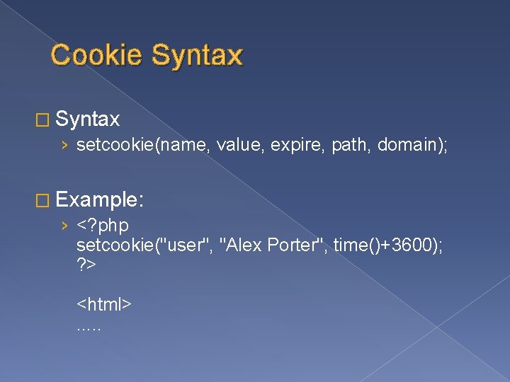 Cookie Syntax � Syntax › setcookie(name, value, expire, path, domain); � Example: › <?