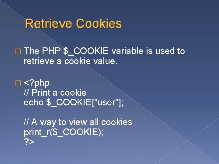 Retrieve Cookies � The PHP $_COOKIE variable is used to retrieve a cookie value.