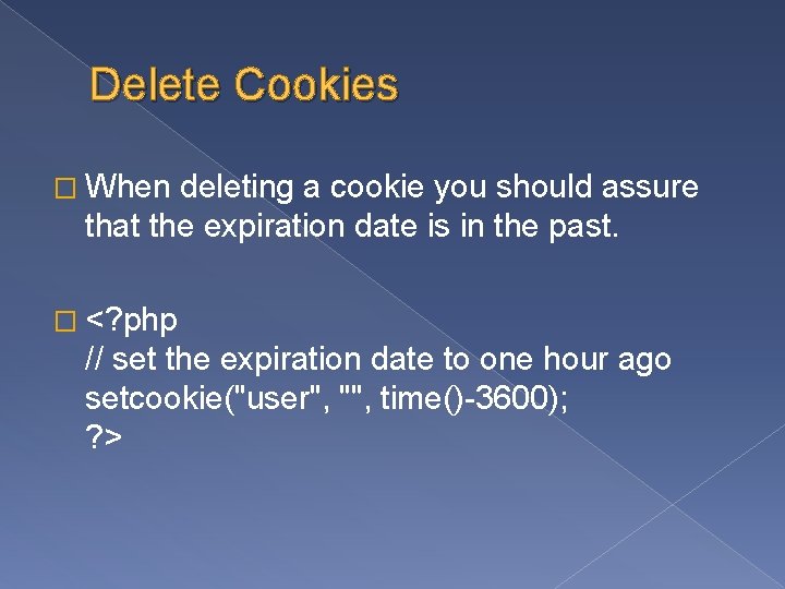 Delete Cookies � When deleting a cookie you should assure that the expiration date