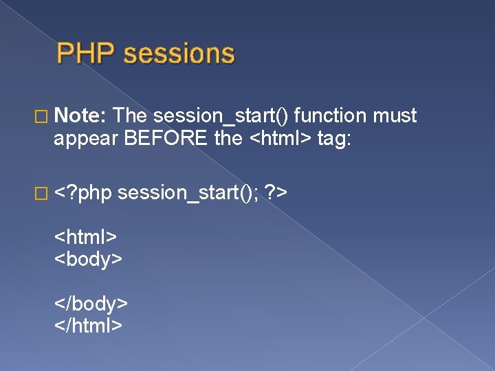 PHP sessions � Note: The session_start() function must appear BEFORE the <html> tag: �