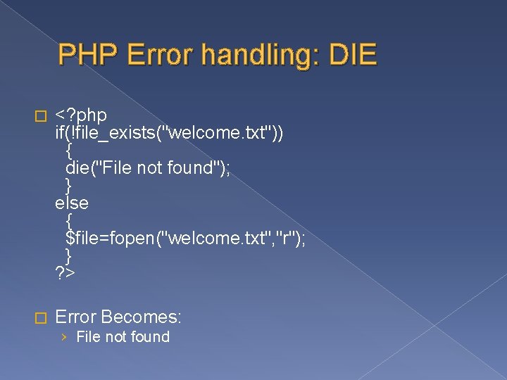 PHP Error handling: DIE � <? php if(!file_exists("welcome. txt")) { die("File not found"); }