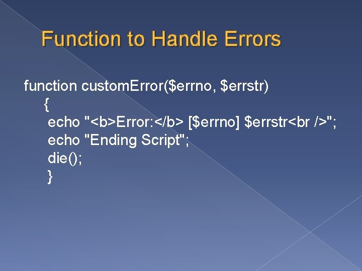 Function to Handle Errors function custom. Error($errno, $errstr) { echo "<b>Error: </b> [$errno] $errstr<br