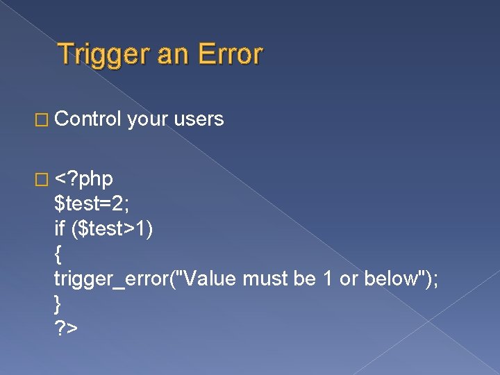 Trigger an Error � Control your users � <? php $test=2; if ($test>1) {