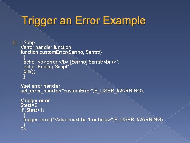 Trigger an Error Example � <? php //error handler function custom. Error($errno, $errstr) {