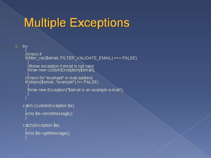 Multiple Exceptions � try { //check if if(filter_var($email, FILTER_VALIDATE_EMAIL) === FALSE) { //throw exception