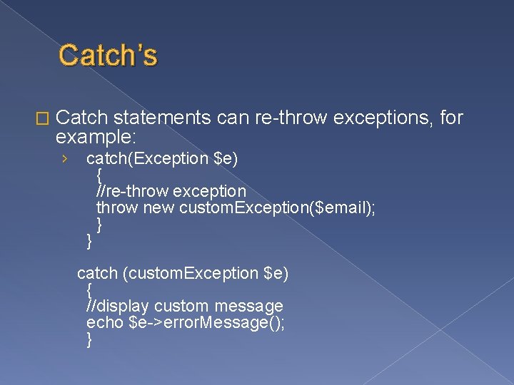 Catch’s � Catch statements can re-throw exceptions, for example: › catch(Exception $e) { //re-throw