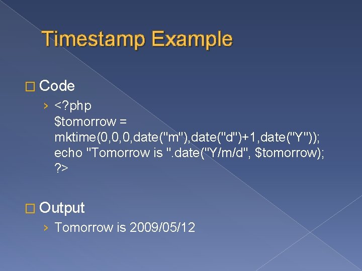 Timestamp Example � Code › <? php $tomorrow = mktime(0, 0, 0, date("m"), date("d")+1,