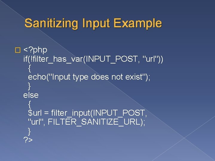 Sanitizing Input Example � <? php if(!filter_has_var(INPUT_POST, "url")) { echo("Input type does not exist");