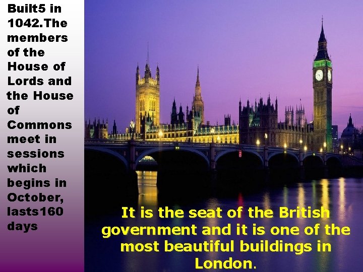 Built 5 in 1042. The members of the House of Lords and the House