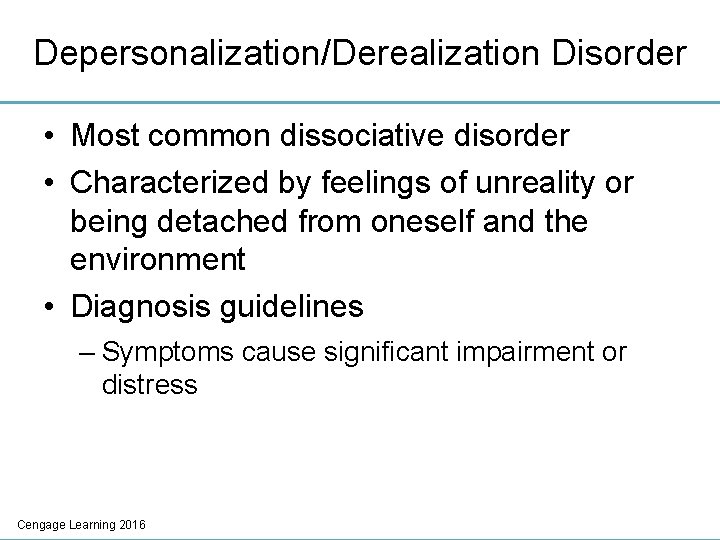 Depersonalization/Derealization Disorder • Most common dissociative disorder • Characterized by feelings of unreality or