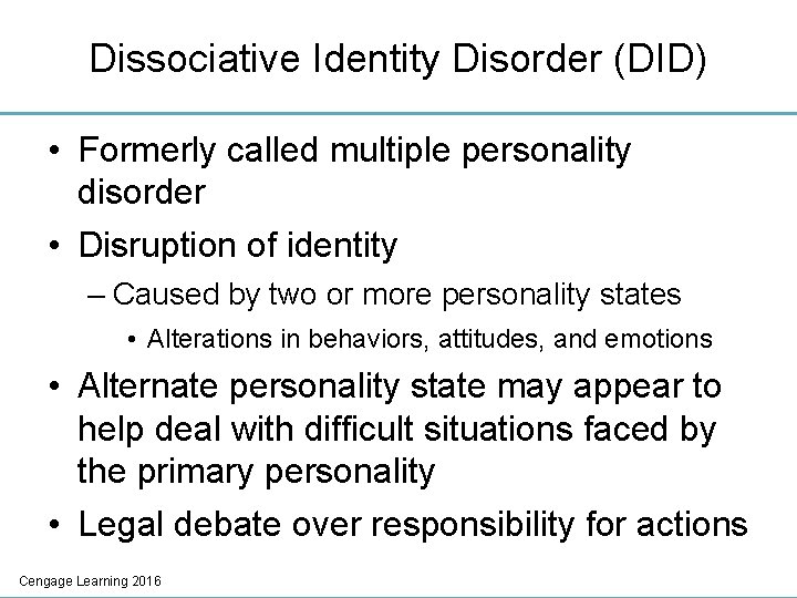 Dissociative Identity Disorder (DID) • Formerly called multiple personality disorder • Disruption of identity