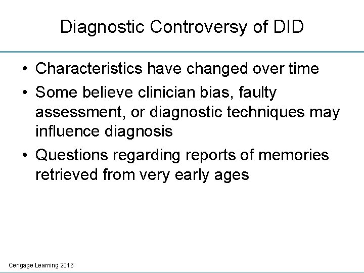 Diagnostic Controversy of DID • Characteristics have changed over time • Some believe clinician