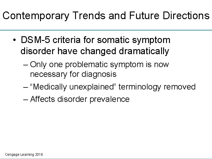 Contemporary Trends and Future Directions • DSM-5 criteria for somatic symptom disorder have changed