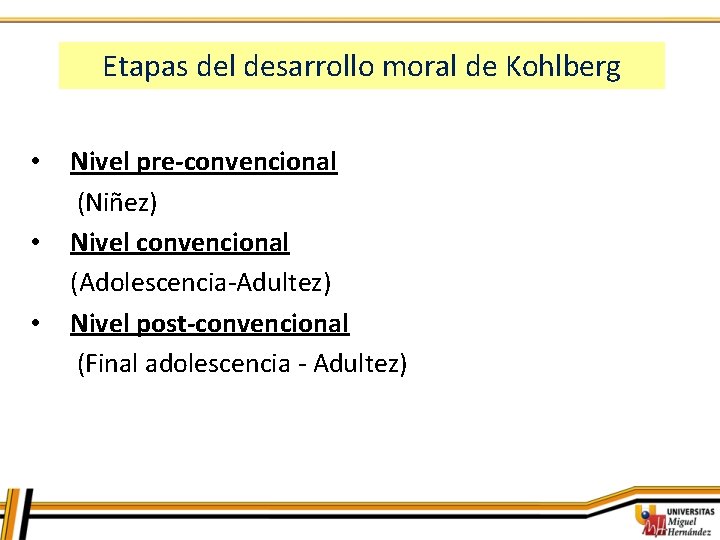 Etapas del desarrollo moral de Kohlberg • • • Nivel pre-convencional (Niñez) Nivel convencional Etapas del desarrollo moral de Kohlberg • • • Nivel pre-convencional (Niñez) Nivel convencional