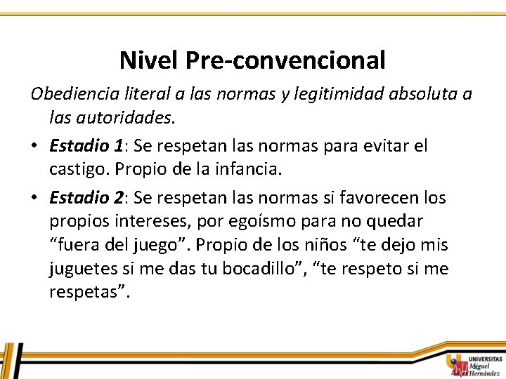 Nivel Pre-convencional Obediencia literal a las normas y legitimidad absoluta a las autoridades. • Nivel Pre-convencional Obediencia literal a las normas y legitimidad absoluta a las autoridades. •