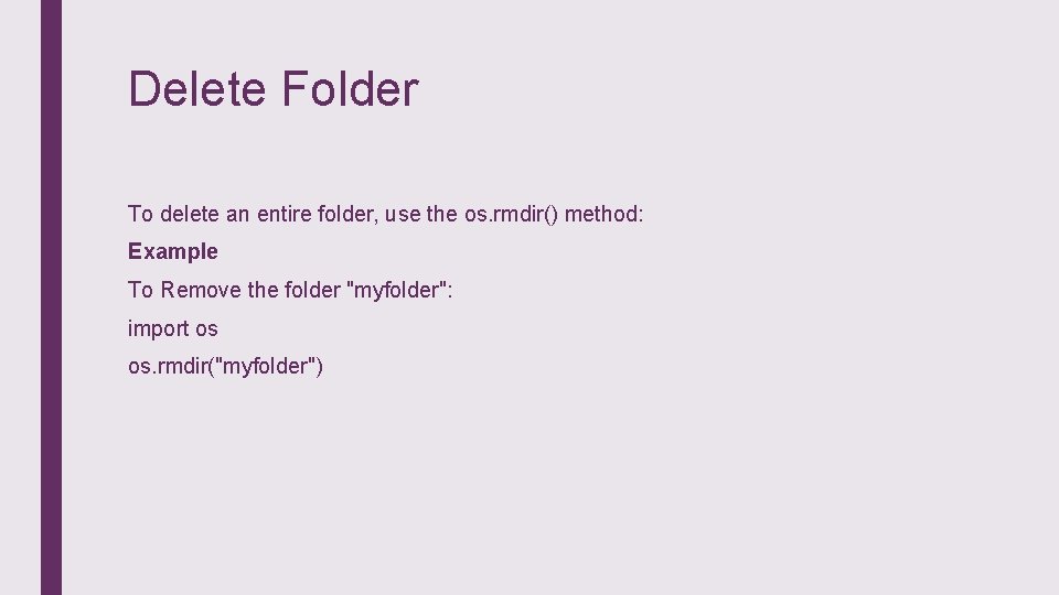 Delete Folder To delete an entire folder, use the os. rmdir() method: Example To