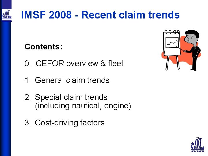 IMSF 2008 - Recent claim trends Contents: 0. CEFOR overview & fleet 1. General