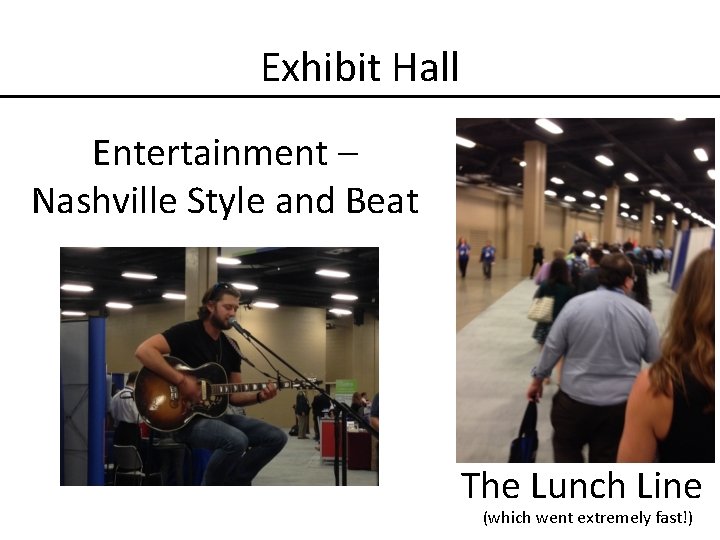 Exhibit Hall Entertainment – Nashville Style and Beat The Lunch Line (which went extremely
