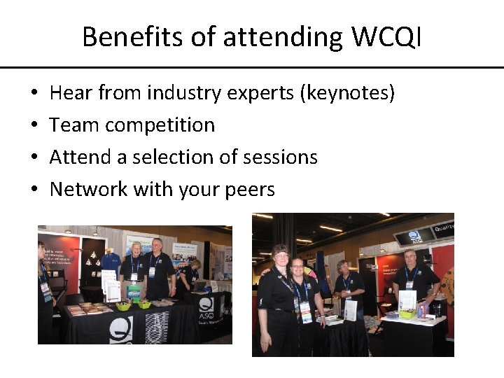 Benefits of attending WCQI • • Hear from industry experts (keynotes) Team competition Attend