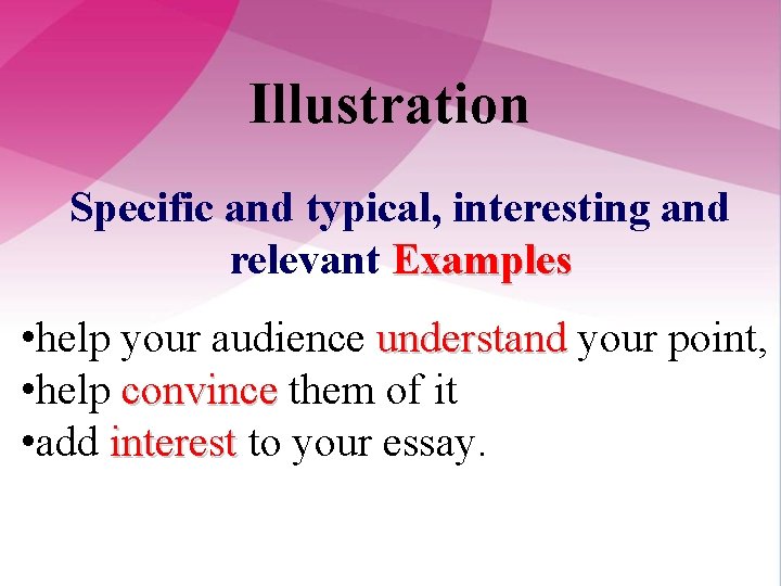 Illustration Specific and typical, interesting and relevant Examples • help your audience understand your