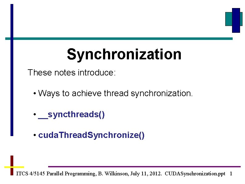 Synchronization These notes introduce: • Ways to achieve thread synchronization. • __syncthreads() • cuda.