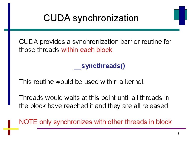 CUDA synchronization CUDA provides a synchronization barrier routine for those threads within each block