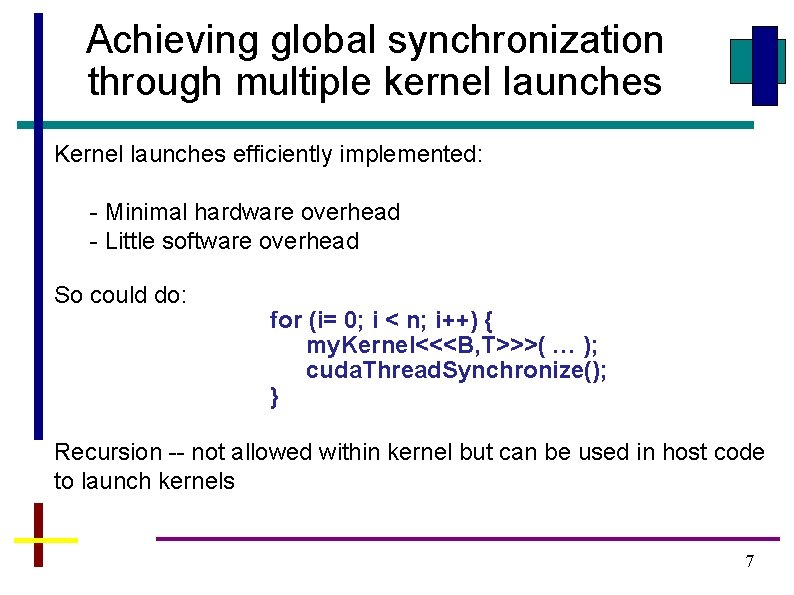 Achieving global synchronization through multiple kernel launches Kernel launches efficiently implemented: - Minimal hardware
