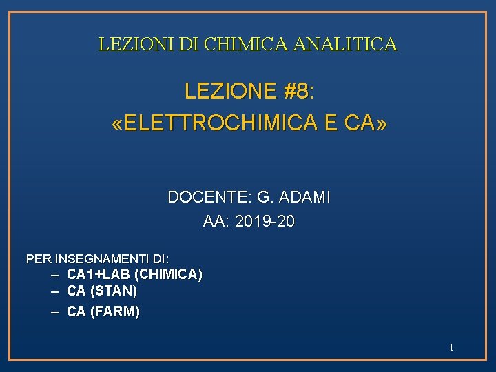 LEZIONI DI CHIMICA ANALITICA LEZIONE #8: «ELETTROCHIMICA E CA» DOCENTE: G. ADAMI AA: 2019