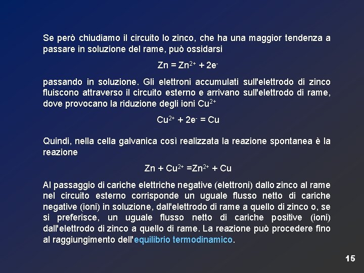 Se però chiudiamo il circuito lo zinco, che ha una maggior tendenza a passare