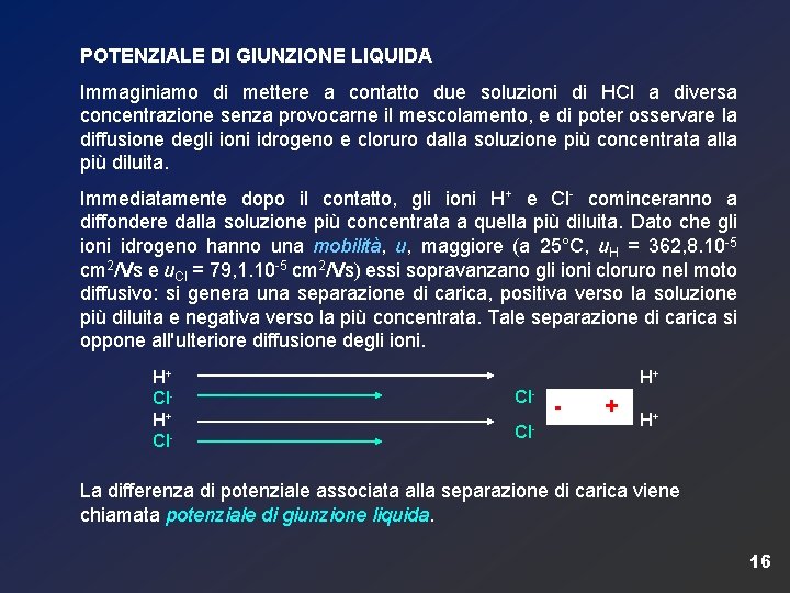 POTENZIALE DI GIUNZIONE LIQUIDA Immaginiamo di mettere a contatto due soluzioni di HCl a