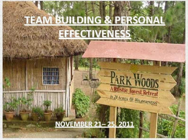 TEAM BUILDING & PERSONAL EFFECTIVENESS NOVEMBER 21– 25, 2011 