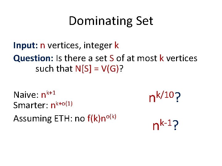 Dominating Set Input: n vertices, integer k Question: Is there a set S of