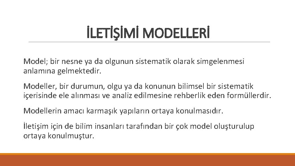 İLETİŞİMİ MODELLERİ Model; bir nesne ya da olgunun sistematik olarak simgelenmesi anlamına gelmektedir. Modeller,