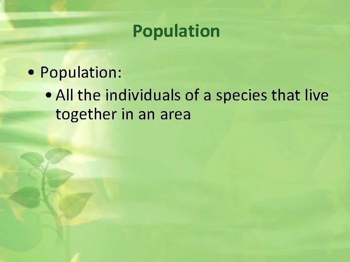 Population • Population: • All the individuals of a species that live together in