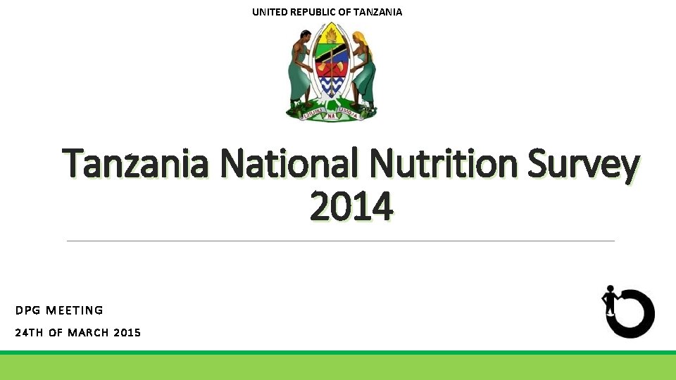 UNITED REPUBLIC OF TANZANIA Tanzania National Nutrition Survey 2014 DPG MEETING 24 TH OF