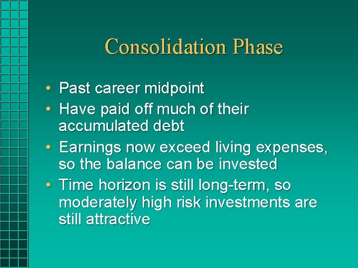 Consolidation Phase • Past career midpoint • Have paid off much of their accumulated