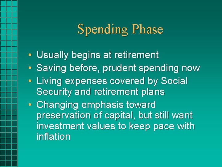 Spending Phase • • • Usually begins at retirement Saving before, prudent spending now